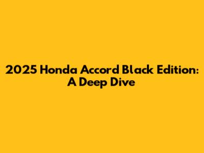 2025 Honda Accord Black Edition: A Deep Dive