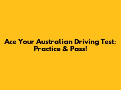 Ace Your Australian Driving Test: Practice & Pass!