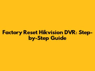 Factory Reset Hikvision DVR: Step-by-Step Guide