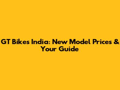 GT Bikes India: New Model Prices & Your Guide