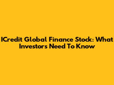 ICredit Global Finance Stock: What Investors Need To Know