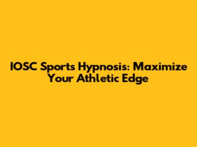 IOSC Sports Hypnosis: Maximize Your Athletic Edge