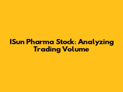 ISun Pharma Stock: Analyzing Trading Volume