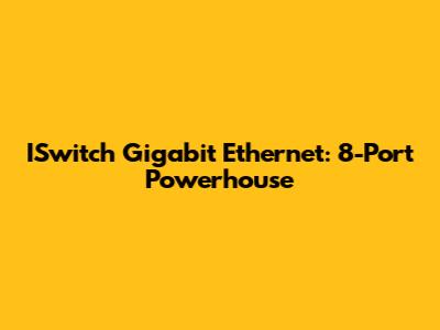 ISwitch Gigabit Ethernet: 8-Port Powerhouse