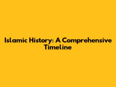 Islamic History: A Comprehensive Timeline