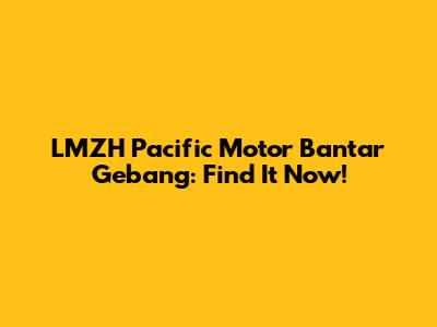 LMZH Pacific Motor Bantar Gebang: Find It Now!