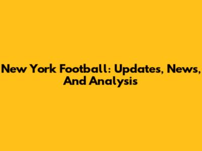 New York Football: Updates, News, And Analysis