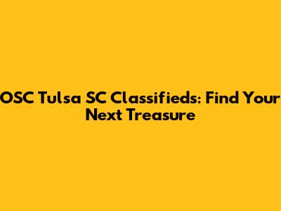 OSC Tulsa SC Classifieds: Find Your Next Treasure