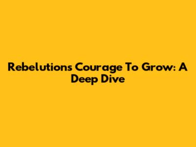 Rebelution's Courage To Grow: A Deep Dive