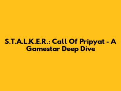 S.T.A.L.K.E.R.: Call Of Pripyat - A Gamestar Deep Dive