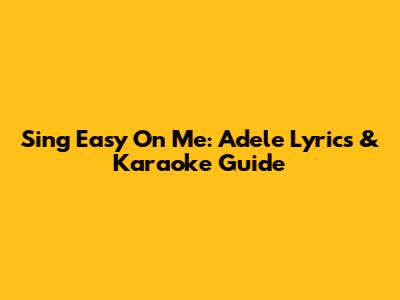 Sing 'Easy On Me': Adele Lyrics & Karaoke Guide