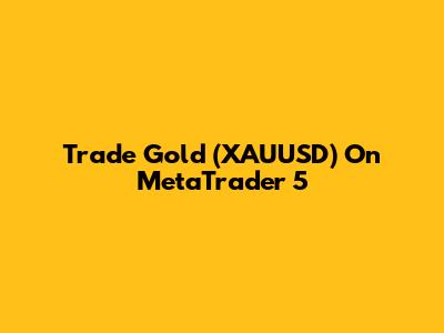 Trade Gold (XAUUSD) On MetaTrader 5