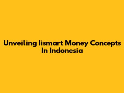 Unveiling Iismart Money Concepts In Indonesia
