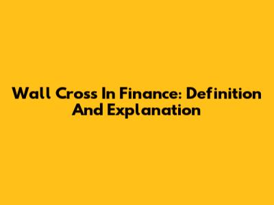 Wall Cross In Finance: Definition And Explanation