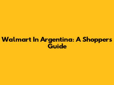 Walmart In Argentina: A Shopper's Guide